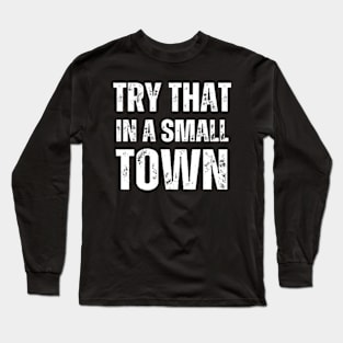 Try That In A Small Town Long Sleeve T-Shirt